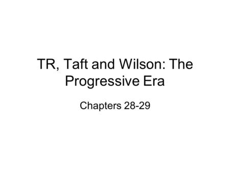 TR, Taft and Wilson: The Progressive Era Chapters 28-29.