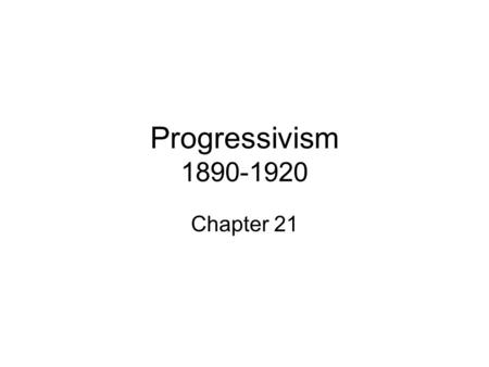 Progressivism 1890-1920 Chapter 21. Progressive Reformers Progressive beliefs / conservative direction - the array of disgust/ need for change Progressive.