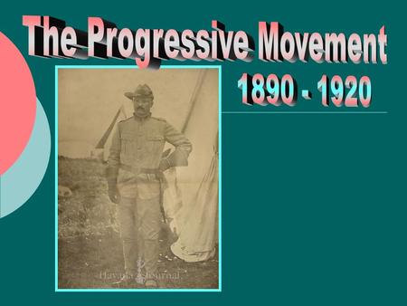 Progressives  People who worked to reform the ills of society  Wished to alleviate the effects of industrialization, immigration, and urbanization 1.