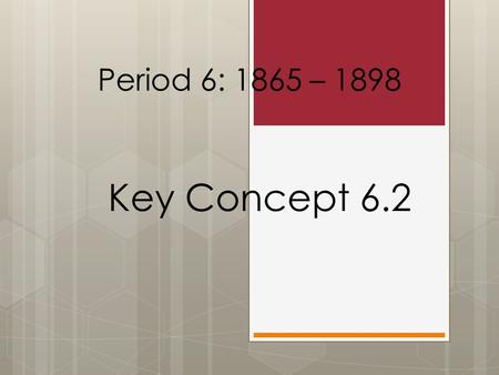Key Concept 6.2 Period 6: 1865 – 1898. The New Curriculum  Key Concept 6.2 “The emergence of an industrial culture in the United States led to both greater.