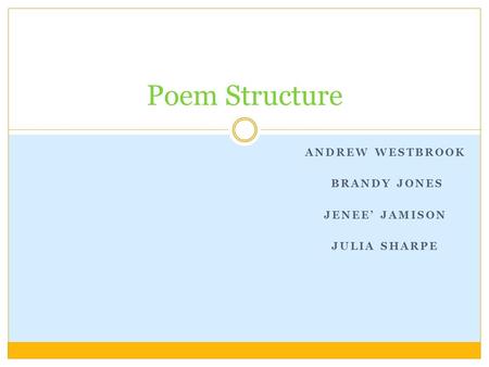 ANDREW WESTBROOK BRANDY JONES JENEE’ JAMISON JULIA SHARPE Poem Structure.