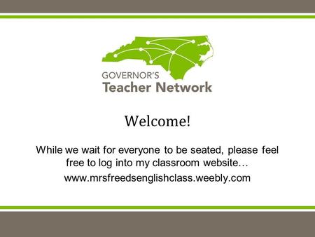 Welcome! While we wait for everyone to be seated, please feel free to log into my classroom website… www.mrsfreedsenglishclass.weebly.com.