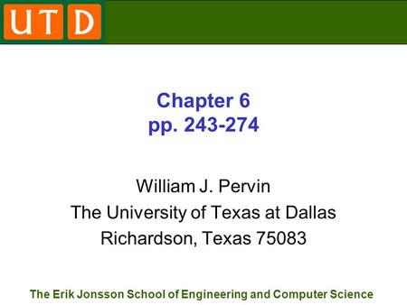 The Erik Jonsson School of Engineering and Computer Science Chapter 6 pp. 243-274 William J. Pervin The University of Texas at Dallas Richardson, Texas.