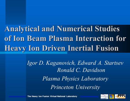 The Heavy Ion Fusion Virtual National Laboratory Analytical and Numerical Studies of Ion Beam Plasma Interaction for Heavy Ion Driven Inertial Fusion Igor.
