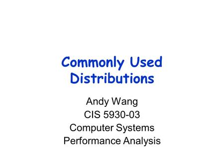 Commonly Used Distributions Andy Wang CIS 5930-03 Computer Systems Performance Analysis.