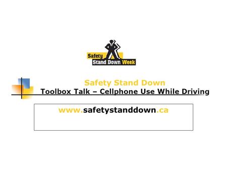 Safety Stand Down Toolbox Talk – Cellphone Use While Driving www.safetystanddown.ca.