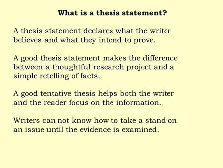 What is a thesis statement? A thesis statement declares what the writer believes and what they intend to prove. A good thesis statement makes the difference.
