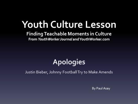 Youth Culture Lesson Finding Teachable Moments in Culture From YouthWorker Journal and YouthWorker.com Apologies Justin Bieber, Johnny Football Try to.
