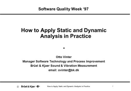 1 How to Apply Static and Dynamic Analysis in Practice © Software Quality Week ‘97 How to Apply Static and Dynamic Analysis in Practice - Otto Vinter Manager.