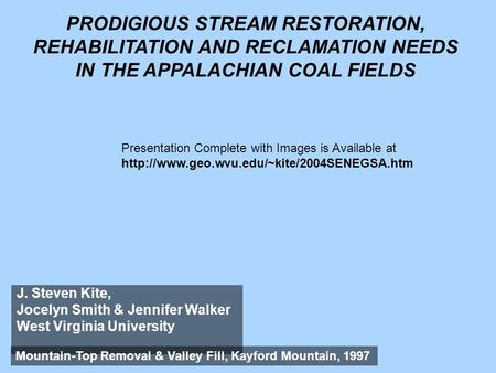PRODIGIOUS STREAM RESTORATION, REHABILITATION AND RECLAMATION NEEDS IN THE APPALACHIAN COAL FIELDS J. Steven Kite, Jocelyn Smith & Jennifer Walker West.