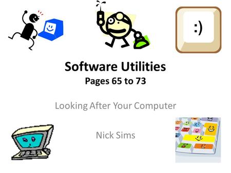 Software Utilities Pages 65 to 73 Looking After Your Computer Nick Sims.