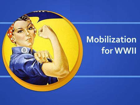 Mobilization for WWII.