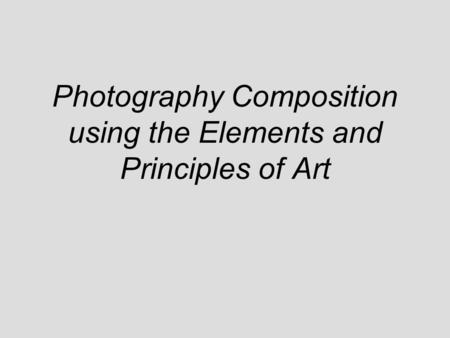 Photography Composition using the Elements and Principles of Art.