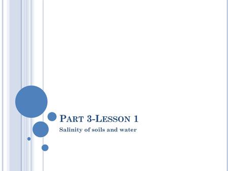 P ART 3-L ESSON 1 Salinity of soils and water. I NTRODUCTION Salinity is the word used to describe the salt content of soil or water. When this salt content.