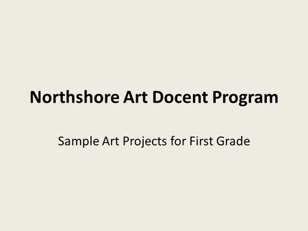 Northshore Art Docent Program Sample Art Projects for First Grade.