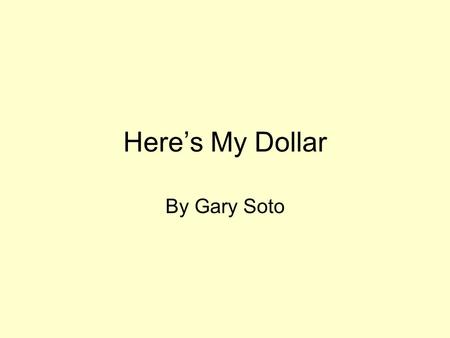 Here’s My Dollar By Gary Soto.