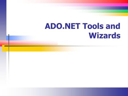ADO.NET Tools and Wizards. Slide 2 Data Sources Window (Introduction) Use the Data Sources window to Establish a connection Create bound control instances.