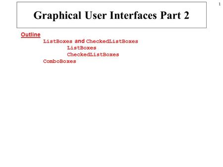 1 Graphical User Interfaces Part 2 Outline ListBoxes and CheckedListBoxes ListBoxes CheckedListBoxes ComboBoxes.