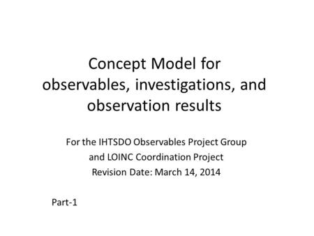 Concept Model for observables, investigations, and observation results For the IHTSDO Observables Project Group and LOINC Coordination Project Revision.
