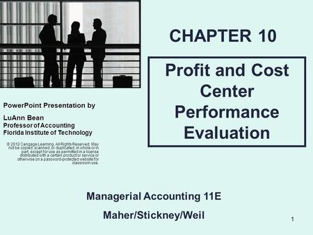 1 Profit and Cost Center Performance Evaluation CHAPTER 10 © 2012 Cengage Learning. All Rights Reserved. May not be copied, scanned, or duplicated, in.