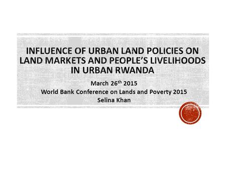 March 26 th 2015 World Bank Conference on Lands and Poverty 2015 Selina Khan.