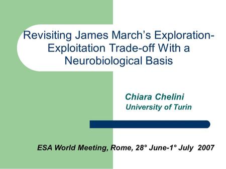 Revisiting James March’s Exploration- Exploitation Trade-off With a Neurobiological Basis Chiara Chelini University of Turin ESA World Meeting, Rome, 28°