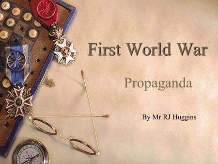 First World War Propaganda By Mr RJ Huggins. Introduction The following slides all contain propaganda posters taken from the First World War. Each poster.