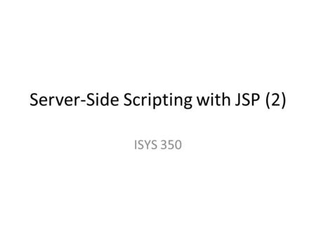 Server-Side Scripting with JSP (2) ISYS 350. Java Array Examples of declaring an array: – int[] anArray = new int[10]; 10 elements index from 0 to 9 –