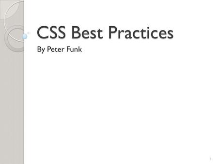 CSS Best Practices By Peter Funk 1. Web development since 1996 Senior Front-end web developer at Ancestry.com Proficient at CSS, HTML, and native JavaScript.