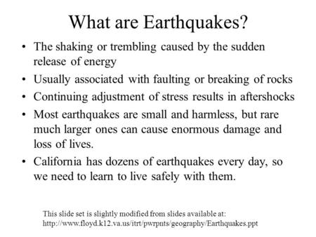 What are Earthquakes? The shaking or trembling caused by the sudden release of energy Usually associated with faulting or breaking of rocks Continuing.