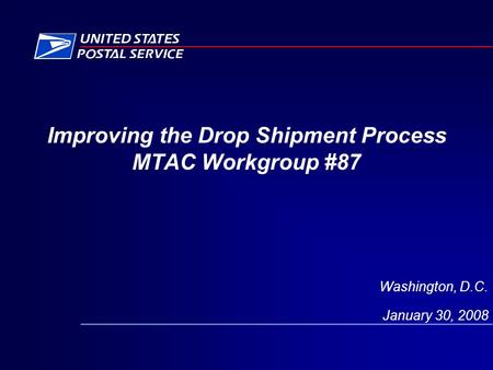 Improving the Drop Shipment Process MTAC Workgroup #87 Washington, D.C. January 30, 2008.