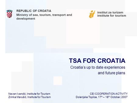 TSA FOR CROATIA Croatia’s up to date experiences and future plans institut za turizam institute for tourism Neven Ivandić, Institute for Tourism Zrinka.