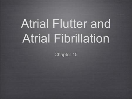 Atrial Flutter and Atrial Fibrillation Chapter 15.
