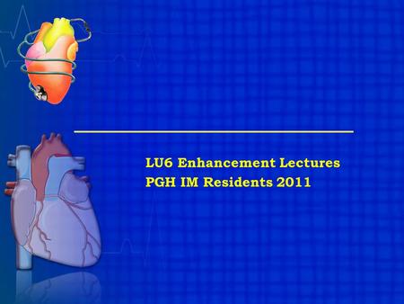 LU6 Enhancement Lectures PGH IM Residents 2011