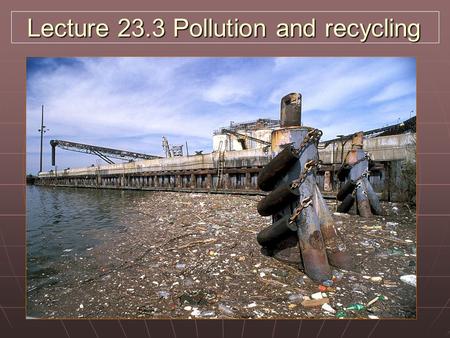 Lecture 23.3 Pollution and recycling. Pollution types Natural: volcanic eruptions – dust, toxic gases, ash released Natural: volcanic eruptions – dust,