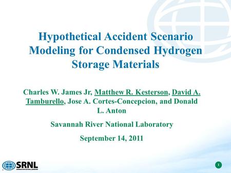 1 Hypothetical Accident Scenario Modeling for Condensed Hydrogen Storage Materials Charles W. James Jr, Matthew R. Kesterson, David A. Tamburello, Jose.