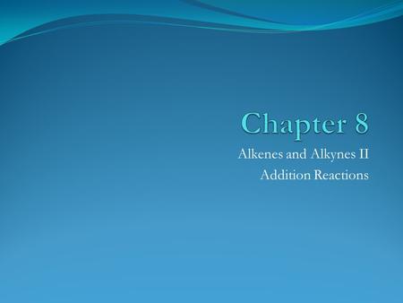 Alkenes and Alkynes II Addition Reactions