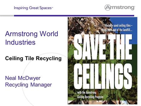 Armstrong World Industries Ceiling Tile Recycling Neal McDwyer Recycling Manager Hi I am Anita Snader from Armstrong World Industries, Commercial Ceilings.