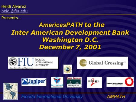 Florida International UniversityAMPATH AmericasPATH to the Inter American Development Bank Washington D.C. December 7, 2001 Heidi Alvarez