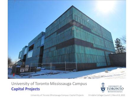 University of Toronto Mississauga Campus Capital Projects University of Toronto Mississauga Campus: Capital Projects Erindale College Council | March 9,