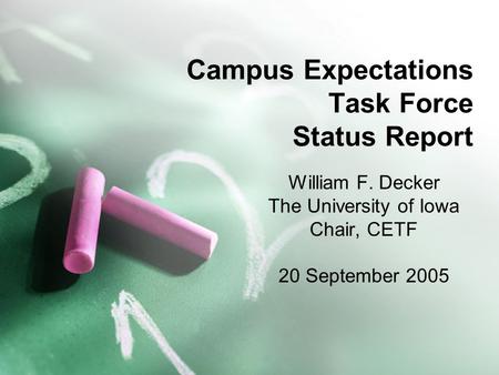Campus Expectations Task Force Status Report William F. Decker The University of Iowa Chair, CETF 20 September 2005.
