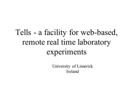 Tells - a facility for web-based, remote real time laboratory experiments University of Limerick Ireland.