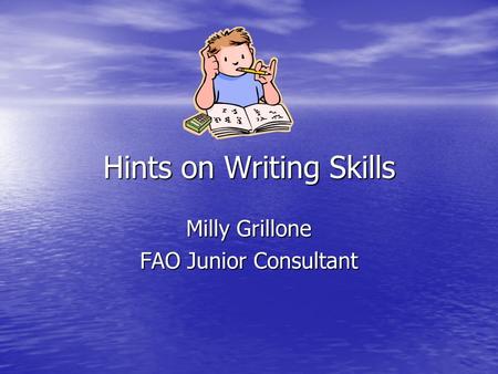 Hints on Writing Skills Milly Grillone FAO Junior Consultant.