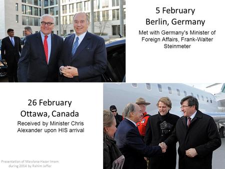 5 February Berlin, Germany 26 February Ottawa, Canada Met with Germany's Minister of Foreign Affairs, Frank-Walter Steinmeter Received by Minister Chris.