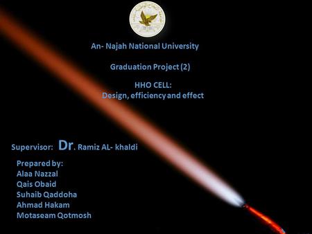 An- Najah National University Graduation Project (2) Prepared by: Alaa Nazzal Qais Obaid Suhaib Qaddoha Ahmad Hakam Motaseam Qotmosh HHO CELL: Design,