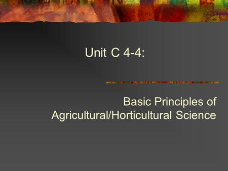 Unit C 4-4: Basic Principles of Agricultural/Horticultural Science.