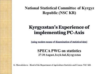 27-30 August, Issyk-kul, Kyrgyzstan National Statistical Committee of Kyrgyz Republic (NSC KR) SPECA PWG on statistics 27-30 August, Issyk-kul, Kyrgyzstan.