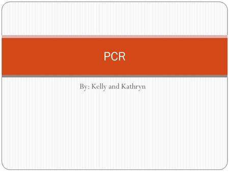 By: Kelly and Kathryn PCR. What exactly is PCR? PCR stands for “polymerase chain reaction” and is a lab technique used to clone segments of DNA. Two main.