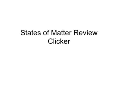 States of Matter Review Clicker. Is this a heating or cooling graph? 1.Heating 2.Cooling 3.Both of the above 4.None of the above.