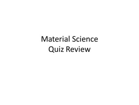 Material Science Quiz Review. Vocabulary Alloy: Substance that has metalllic properties and is made from two or more metal components Aluminum: Lighweight,